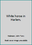 White horse in Harlem,