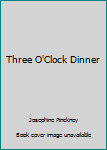 Unknown Binding Three O'Clock Dinner Book