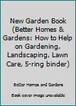 Ring-bound New Garden Book (Better Homes & Gardens: How to Help on Gardening, Landscaping, Lawn Care, 5-ring binder) Book