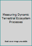 Hardcover Measuring Dynamic Terrestrial Ecosystem Processes Book