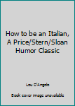 Unknown Binding How to be an Italian, A Price/Stern/Sloan Humor Classic Book