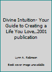 Hardcover Divine Intuition- Your Guide to Creating a Life You Love,,2001 publication Book