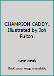 Hardcover CHAMPION CADDY. Illustrated by Joh Fulton. Book