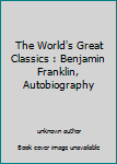 Hardcover The World's Great Classics : Benjamin Franklin, Autobiography Book