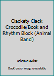 Hardcover Clackety Clack Crocodile/Book and Rhythm Block (Animal Band) Book