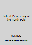 Robert Peary, boy of the North Pole