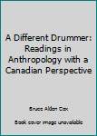Paperback A Different Drummer: Readings in Anthropology with a Canadian Perspective Book