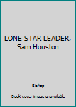 LONE STAR LEADER, Sam Houston