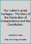 Hardcover Our nation's great heritage;: The story of the Declaration of Independence and the Constitution, Book