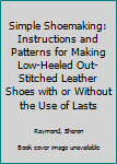 Paperback Simple Shoemaking: Instructions and Patterns for Making Low-Heeled Out-Stitched Leather Shoes with or Without the Use of Lasts Book