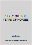 Hardcover SIXTY MILLION YEARS OF HORSES Book