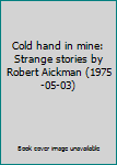 Hardcover Cold hand in mine: Strange stories by Robert Aickman (1975-05-03) Book