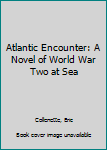 Hardcover Atlantic Encounter: A Novel of World War Two at Sea Book