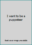 Paperback I want to be a puppeteer Book