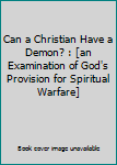 Paperback Can a Christian Have a Demon? : [an Examination of God's Provision for Spiritual Warfare] Book