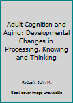 Paperback Adult Cognition and Aging: Developmental Changes in Processing, Knowing and Thinking Book