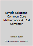 Unknown Binding Simple Solutions Common Core Mathematics 4 - 1st Semester Book