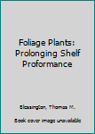 Paperback Foliage Plants: Prolonging Shelf Proformance Book