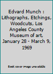 Edvard Munch :  Lithographs, Etchings, Woodcuts, Los Angeles County Museum of art, January 28 - March 9, 1969