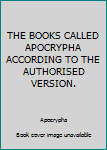 Hardcover THE BOOKS CALLED APOCRYPHA ACCORDING TO THE AUTHORISED VERSION. Book