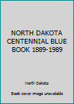 Unknown Binding NORTH DAKOTA CENTENNIAL BLUE BOOK 1889-1989 Book