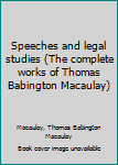 Speeches and legal studies (The complete works of Thomas Babington Macaulay)