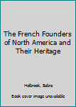 Hardcover The French Founders of North America and Their Heritage Book
