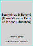 Beginnings & Beyond (Foundations in Early Childhood Education)