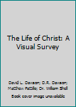 Paperback The Life of Christ: A Visual Survey Book