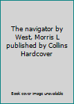 Unknown Binding The navigator by West, Morris L published by Collins Hardcover Book