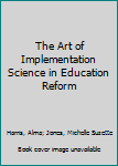 Paperback The Art of Implementation Science in Education Reform Book