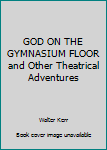 Paperback GOD ON THE GYMNASIUM FLOOR and Other Theatrical Adventures Book