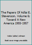 Hardcover The Papers Of Adlai E. Stevenson, Volume 6; Toward A New America 1955-1957 Book