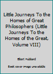 Little Journeys To the Homes of Great Philosophers