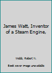 Hardcover James Watt, Inventor of a Steam Engine, Book