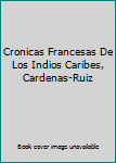 Paperback Cronicas Francesas De Los Indios Caribes, Cardenas-Ruiz Book