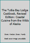 Hardcover The Tutka Bay Lodge Cookbook, Revised Edition: Coastal Cuisine from the Wilds of Alaska Book