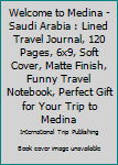 Paperback Welcome to Medina - Saudi Arabia : Lined Travel Journal, 120 Pages, 6x9, Soft Cover, Matte Finish, Funny Travel Notebook, Perfect Gift for Your Trip to Medina Book