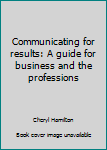 Communicating for Results: A Guide for Business and the Professions