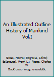 Hardcover An Illustrated Outline History of Mankind Vol.I Book
