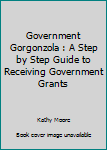 Paperback Government Gorgonzola : A Step by Step Guide to Receiving Government Grants Book