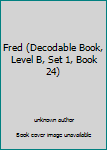 Unknown Binding Fred (Decodable Book, Level B, Set 1, Book 24) Book