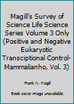 Hardcover Magill's Survey of Science Life Science Series Volume 3 Only (Positive and Negative Eukaryotic Transciptional Control-Mammalianho, Vol. 3) Book