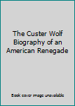 Hardcover The Custer Wolf Biography of an American Renegade [French] Book