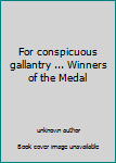 Unknown Binding For conspicuous gallantry ... Winners of the Medal Book