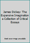 Hardcover James Dickey: The Expansive Imagination a Collection of Critical Essays Book