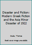 Hardcover Disaster and Fiction: Modern Greek Fiction and the Asia Minor Disaster of 1922 Book