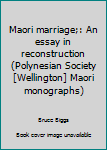 Unknown Binding Maori marriage;: An essay in reconstruction (Polynesian Society [Wellington] Maori monographs) Book
