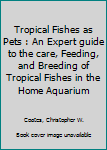 Paperback Tropical Fishes as Pets : An Expert guide to the care, Feeding, and Breeding of Tropical Fishes in the Home Aquarium Book