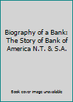 Biography of a Bank: The Story of Bank of America N.T. & S.A.